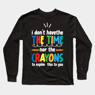 I Don't Have The Time Nor The Crayons Sarcasm Funny Quote Long Sleeve T-Shirt